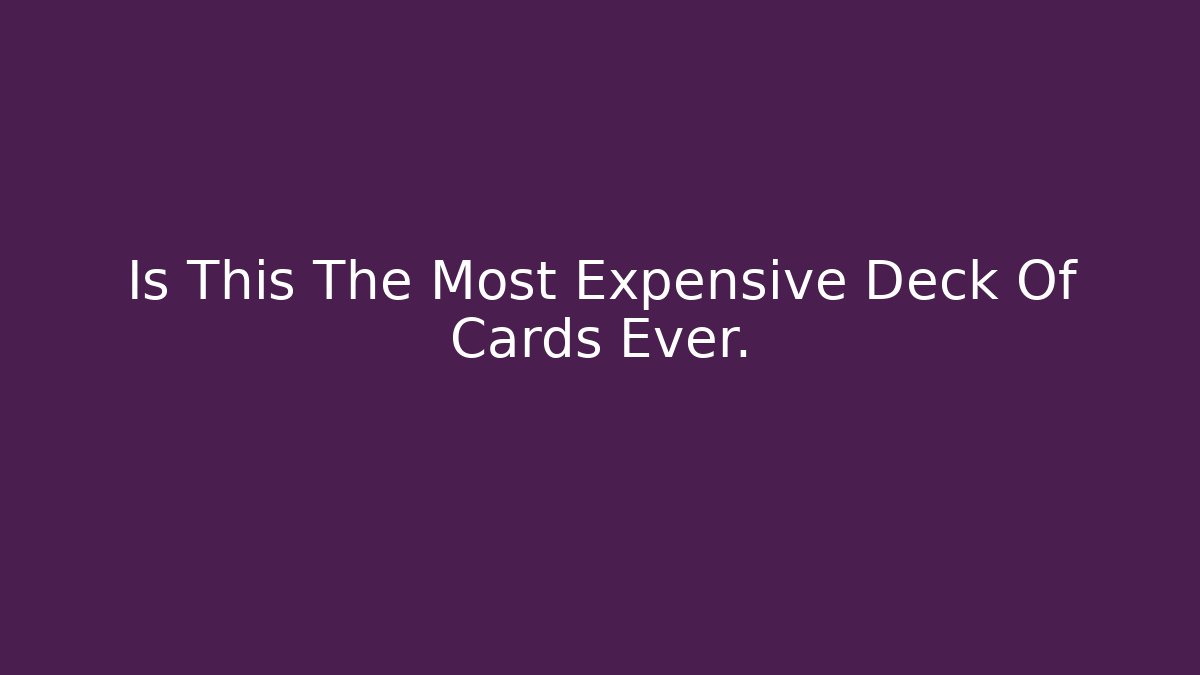Is This The Most Expensive Deck Of Cards Ever.