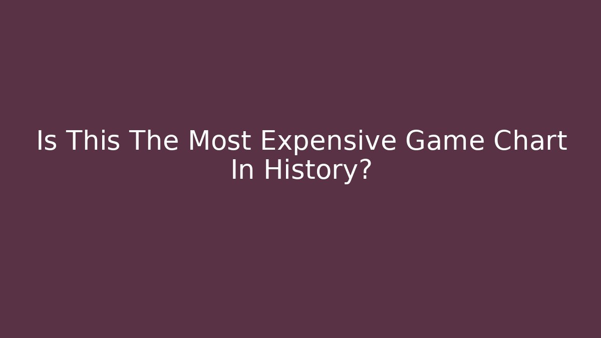 Is This The Most Expensive Game Chart In History?