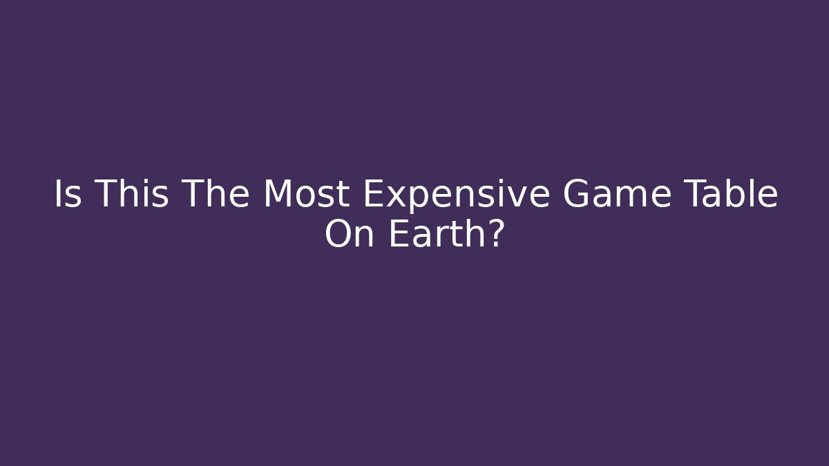 Is This The Most Expensive Game Table On Earth?