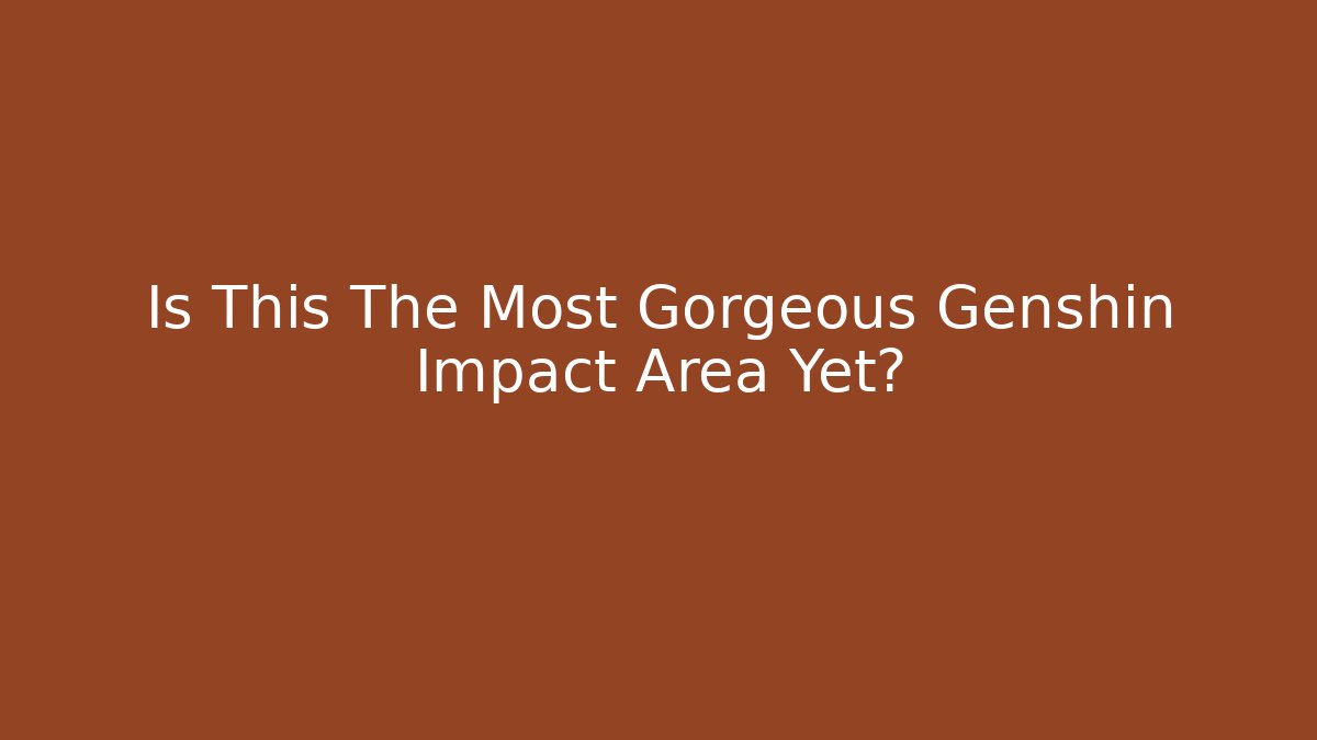 Is This The Most Gorgeous Genshin Impact Area Yet?