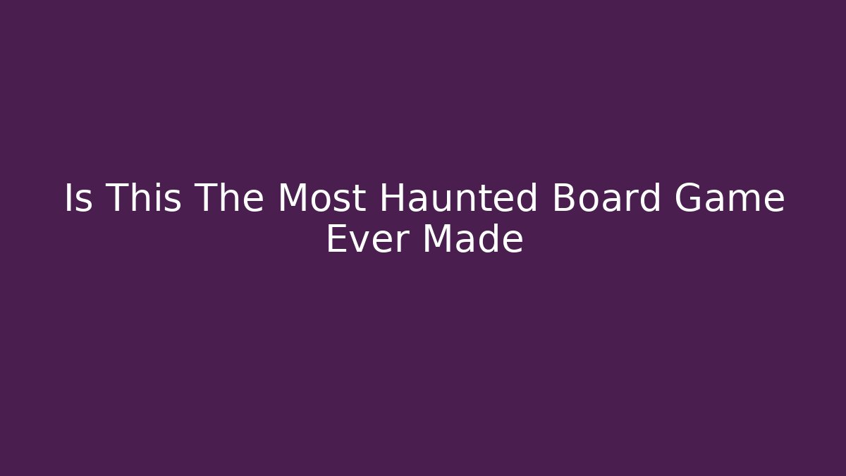 Is This The Most Haunted Board Game Ever Made