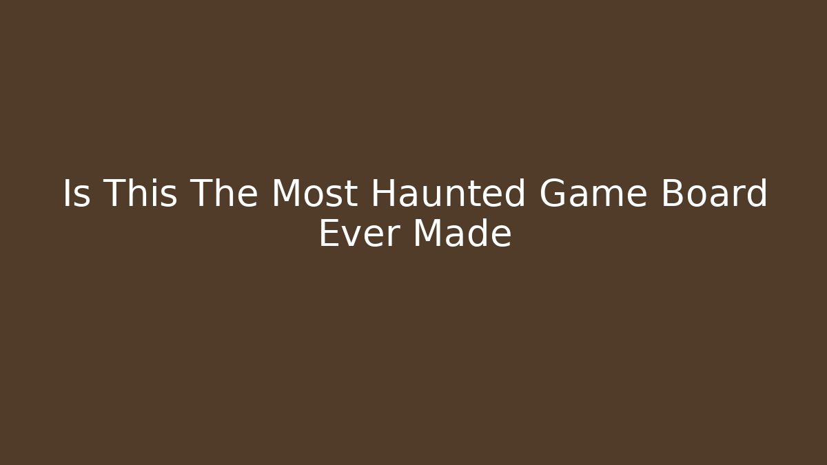 Is This The Most Haunted Game Board Ever Made