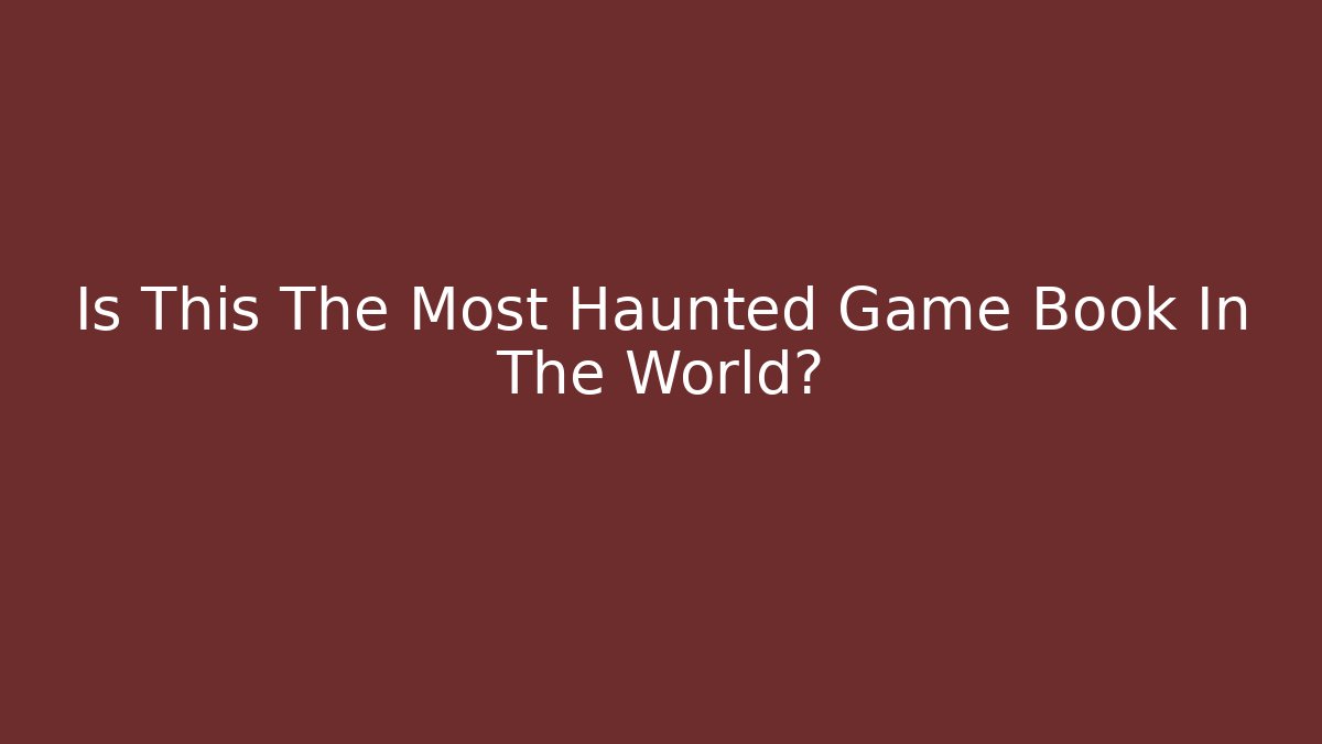 Is This The Most Haunted Game Book In The World?