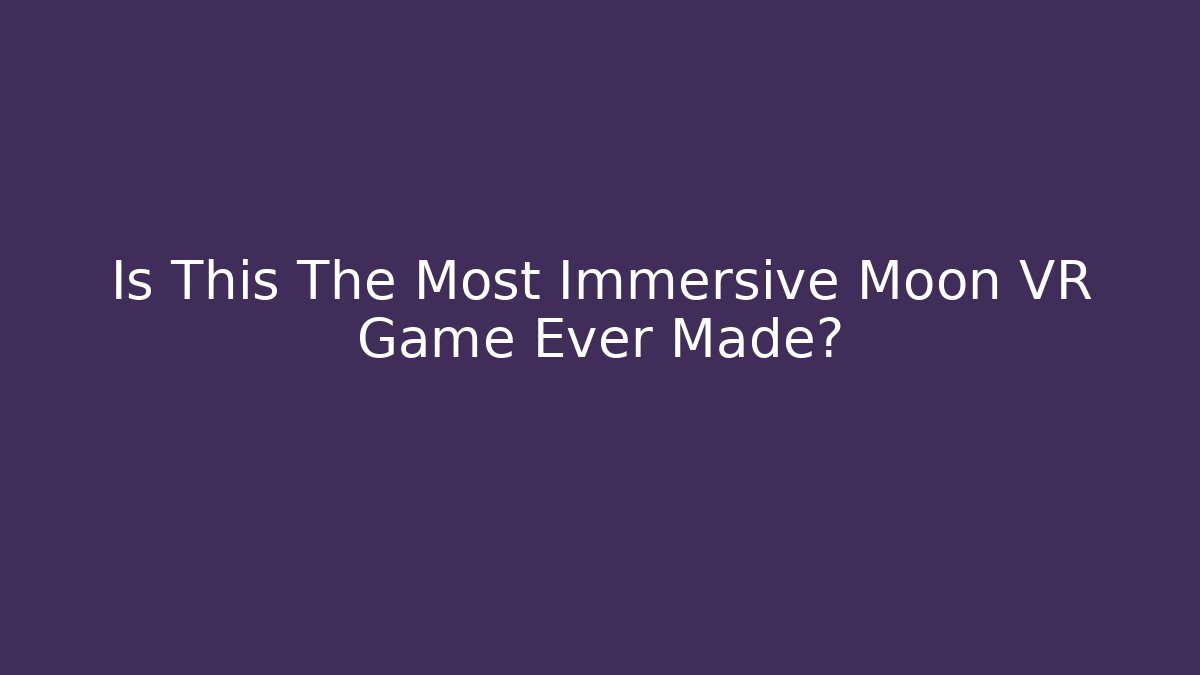 Is This The Most Immersive Moon VR Game Ever Made?