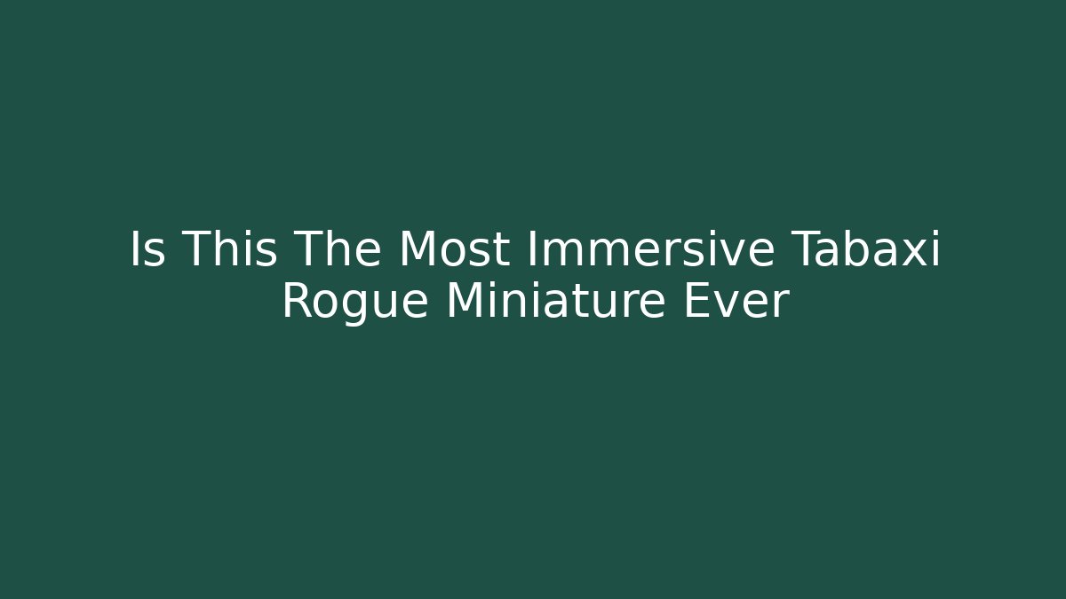 Is This The Most Immersive Tabaxi Rogue Miniature Ever