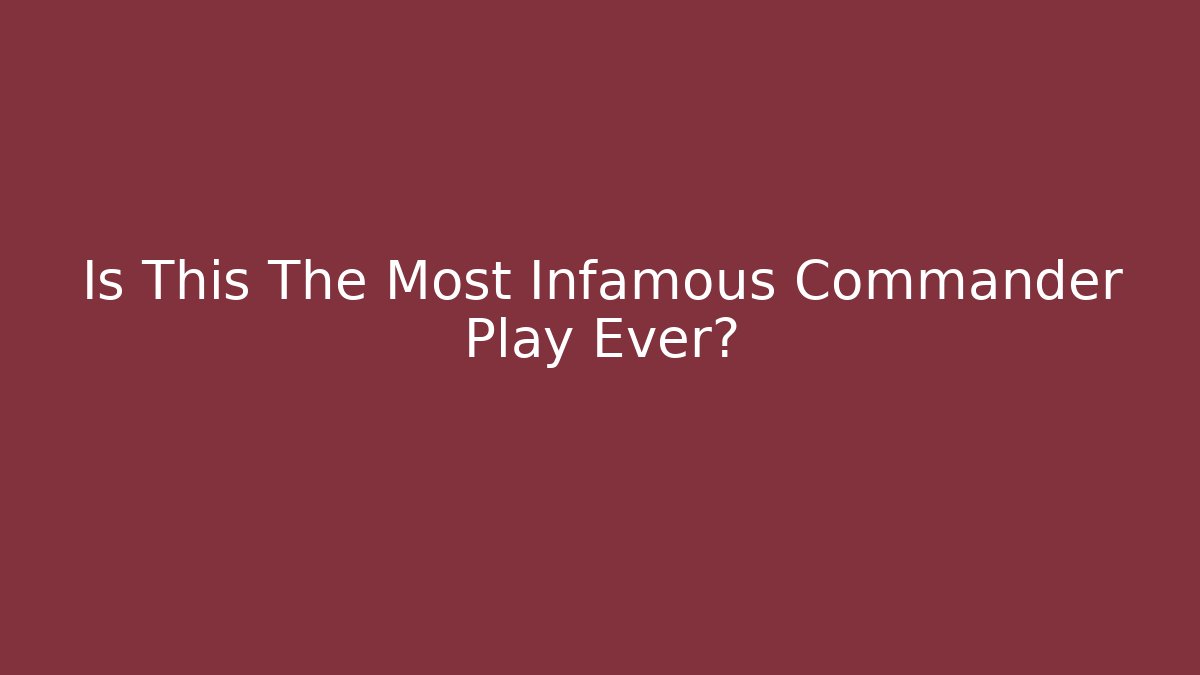 Is This The Most Infamous Commander Play Ever? - Felix Cat Insurance