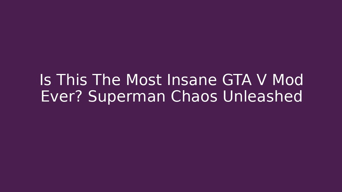 Is This The Most Insane GTA V Mod Ever? Superman Chaos Unleashed - Felix Cat Insurance