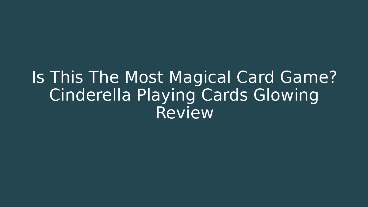 Is This The Most Magical Card Game? Cinderella Playing Cards Glowing Review