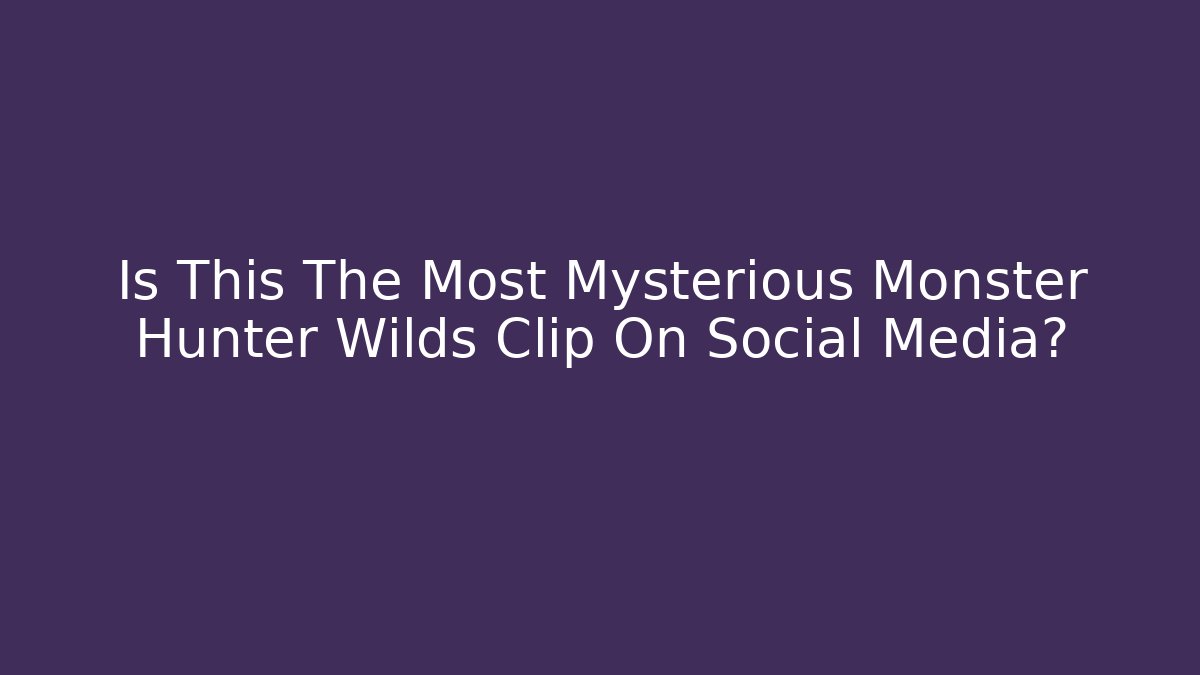 Is This The Most Mysterious Monster Hunter Wilds Clip On Social Media?