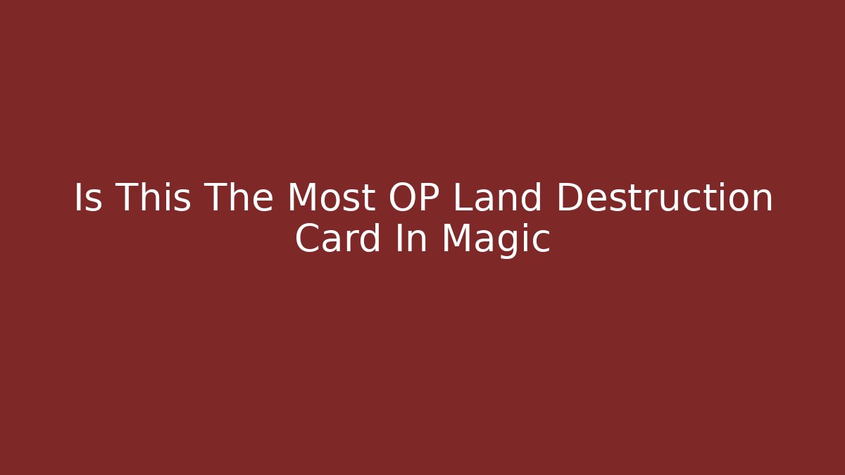 Is This The Most OP Land Destruction Card In Magic