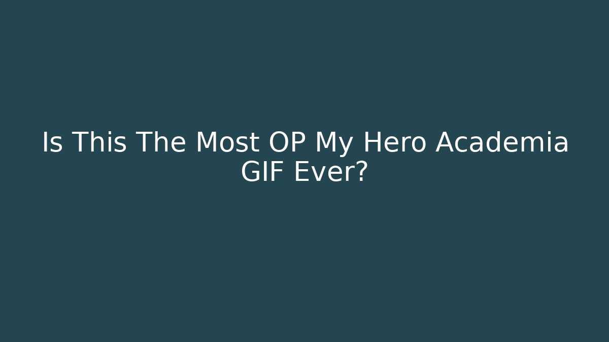 Is This The Most OP My Hero Academia GIF Ever?