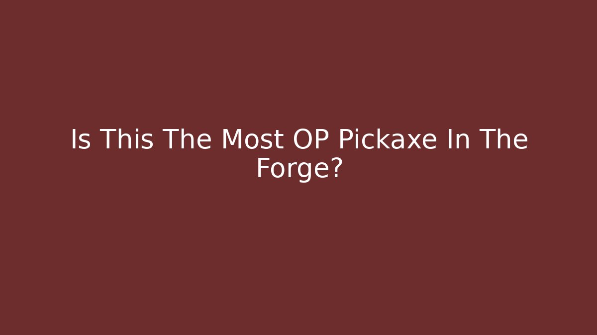 Is This The Most OP Pickaxe In The Forge?
