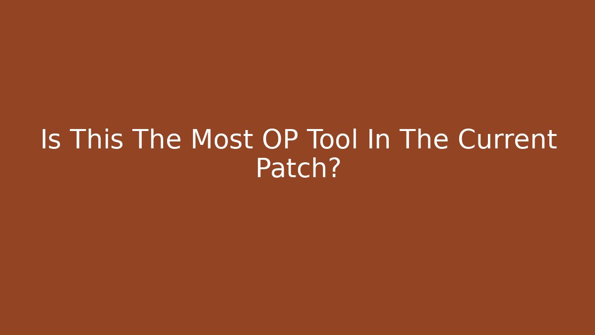 Is This The Most OP Tool In The Current Patch?