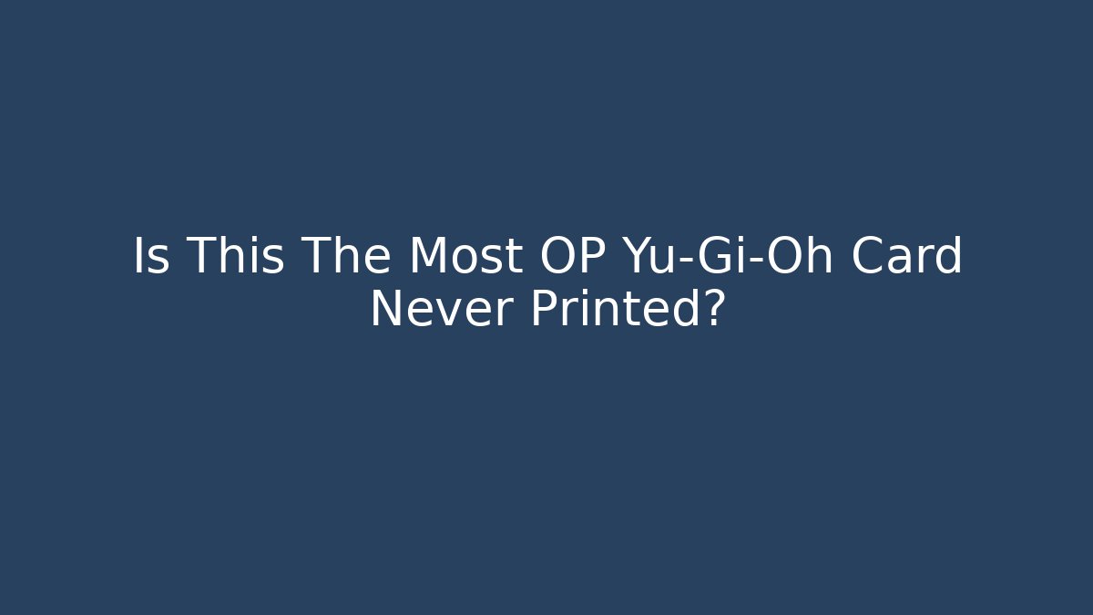 Is This The Most OP Yu-Gi-Oh Card Never Printed?