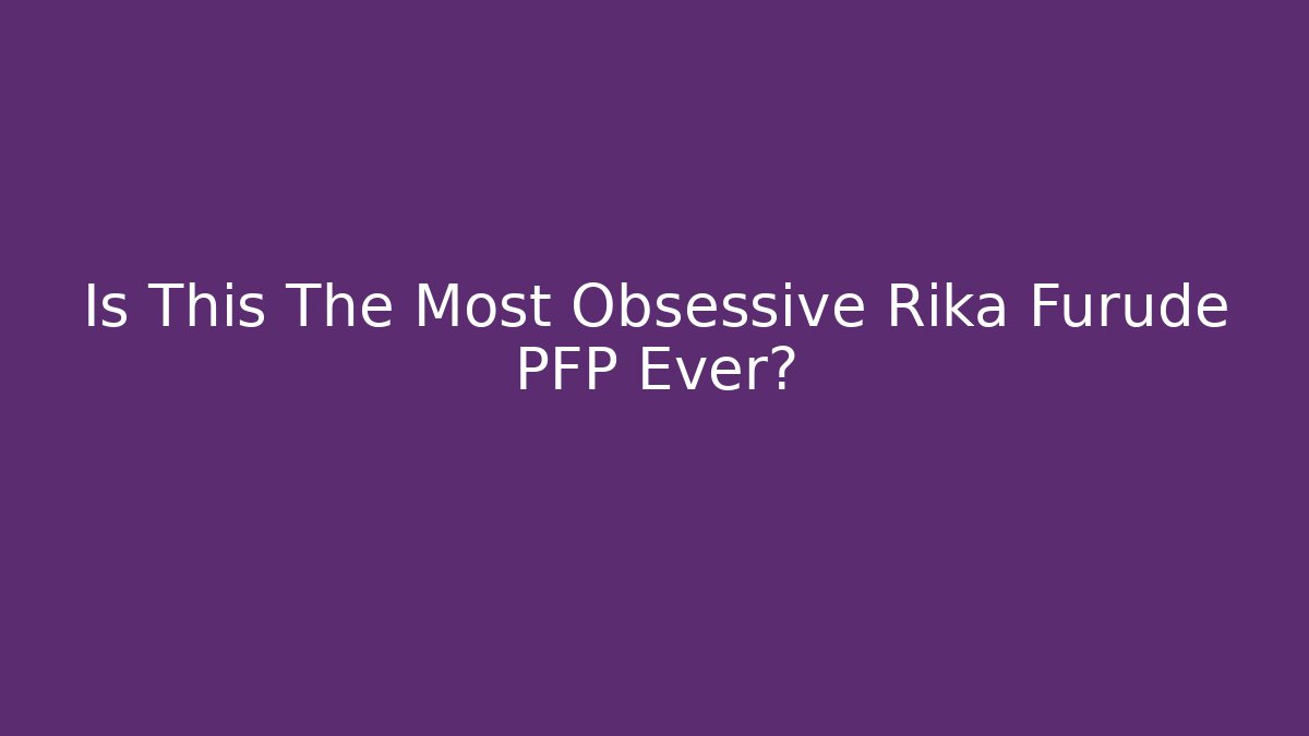 Is This The Most Obsessive Rika Furude PFP Ever?