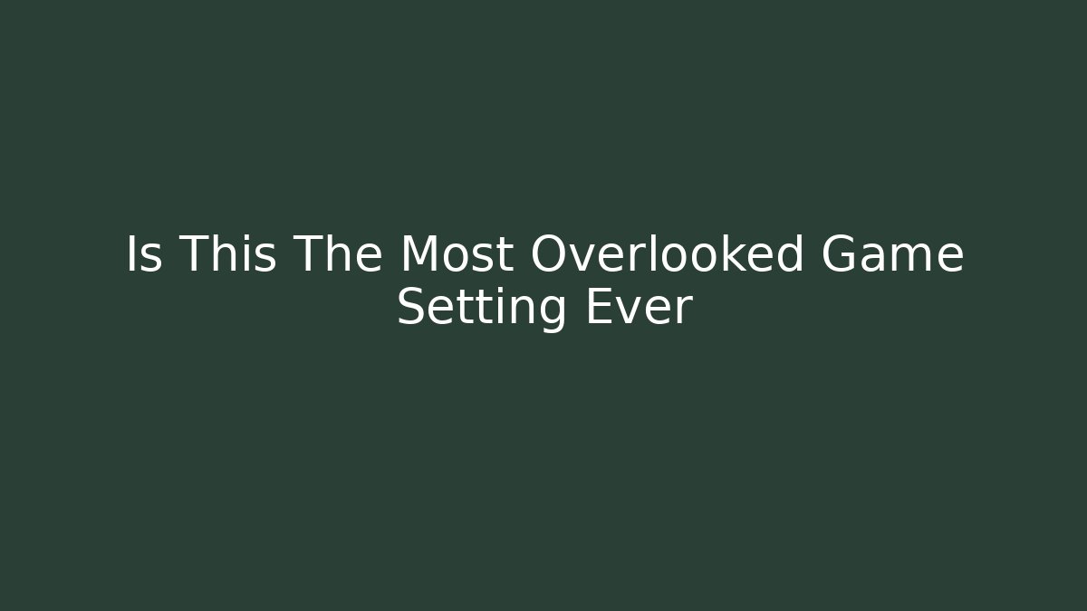 Is This The Most Overlooked Game Setting Ever