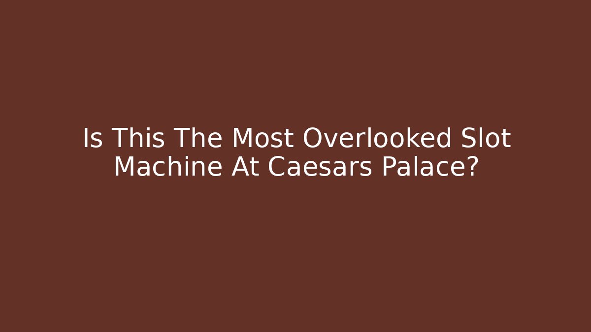 Is This The Most Overlooked Slot Machine At Caesars Palace?