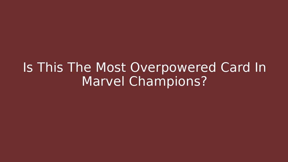 Is This The Most Overpowered Card In Marvel Champions?