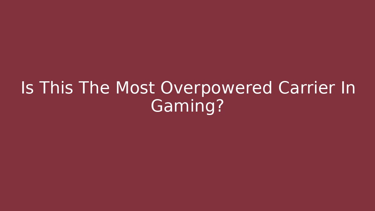 Is This The Most Overpowered Carrier In Gaming?