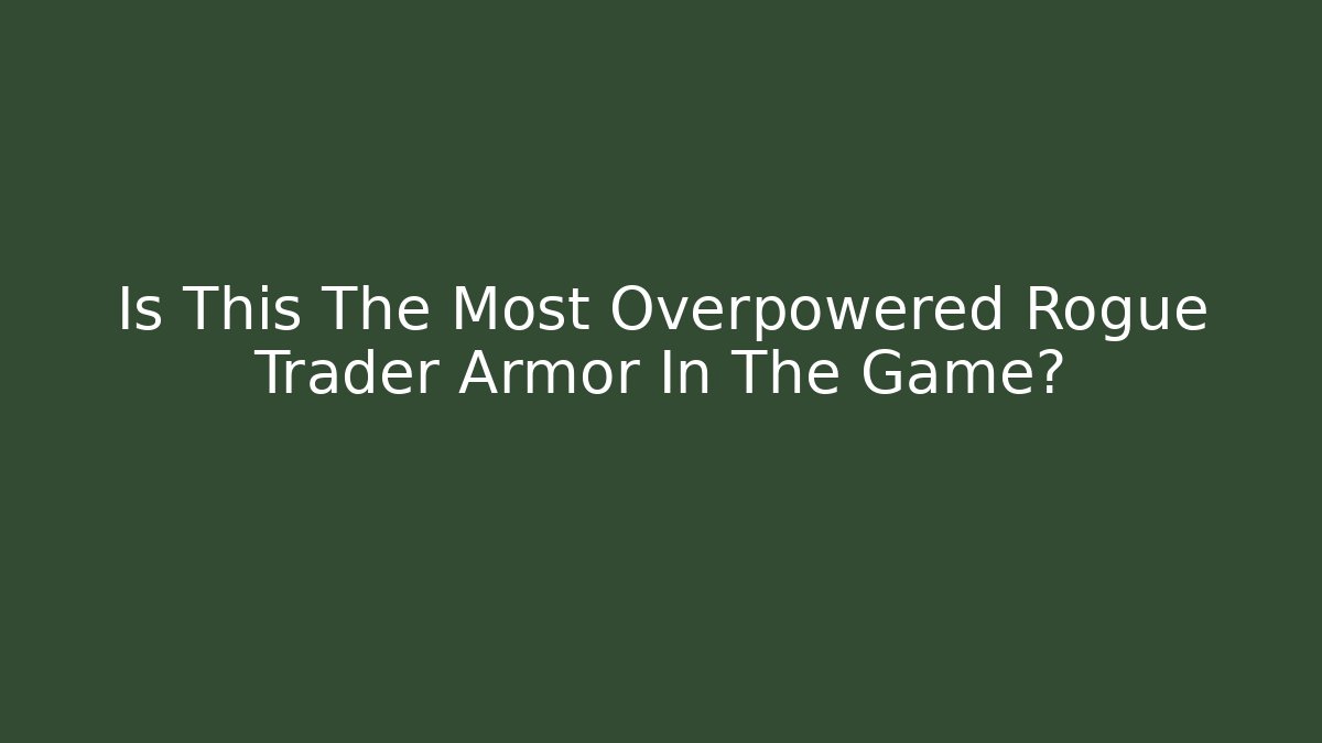 Is This The Most Overpowered Rogue Trader Armor In The Game?