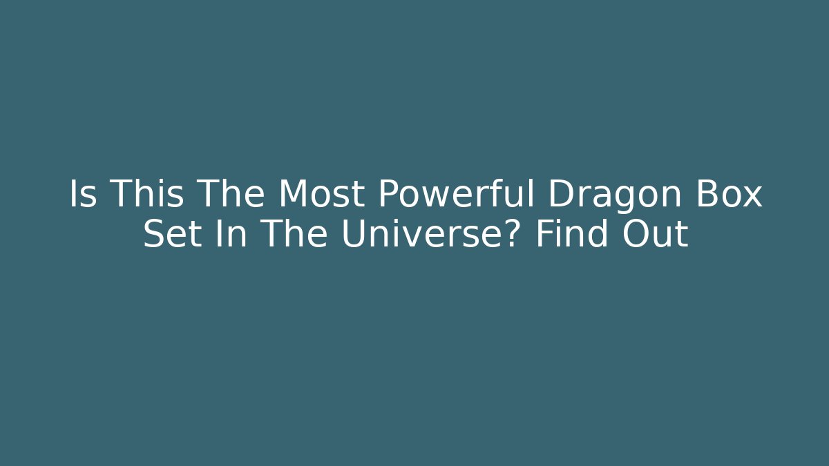 Is This The Most Powerful Dragon Box Set In The Universe? Find Out