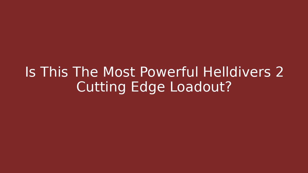Is This The Most Powerful Helldivers 2 Cutting Edge Loadout? - Felix Cat Insurance