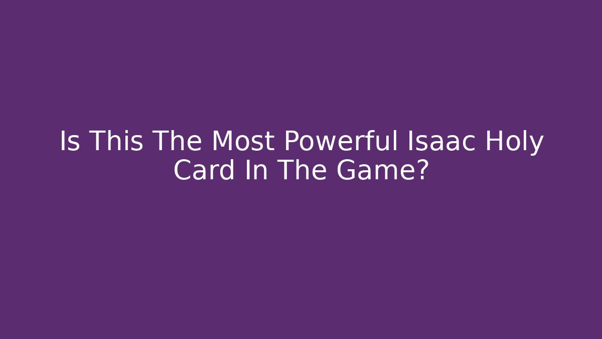 Is This The Most Powerful Isaac Holy Card In The Game?