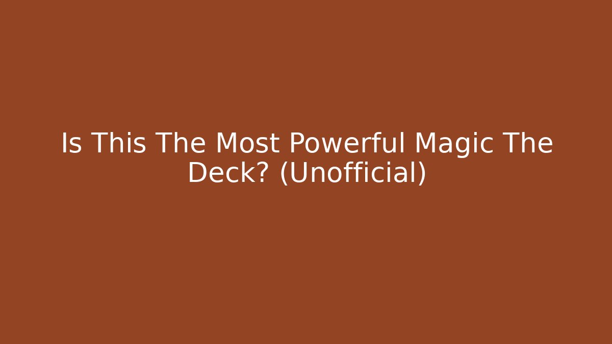 Is This The Most Powerful Magic The Deck? (Unofficial)