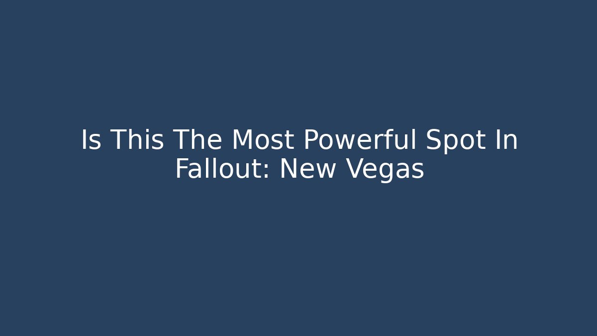Is This The Most Powerful Spot In Fallout: New Vegas
