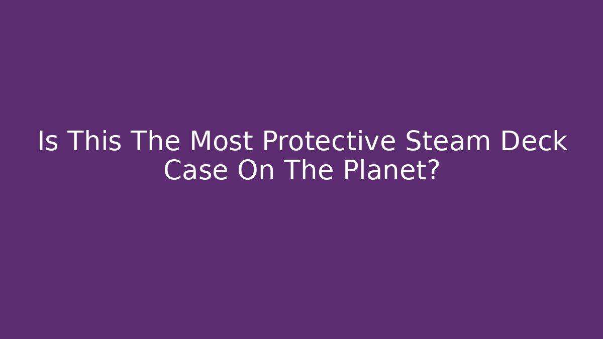 Is This The Most Protective Steam Deck Case On The Planet?