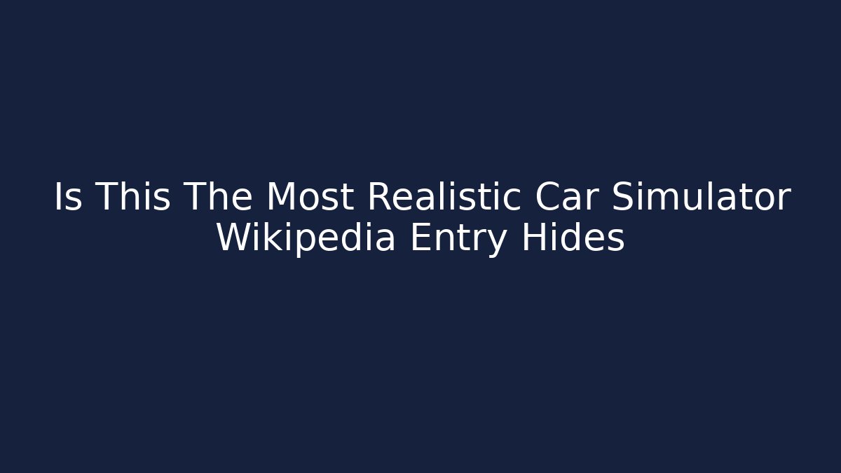 Is This The Most Realistic Car Simulator Wikipedia Entry Hides