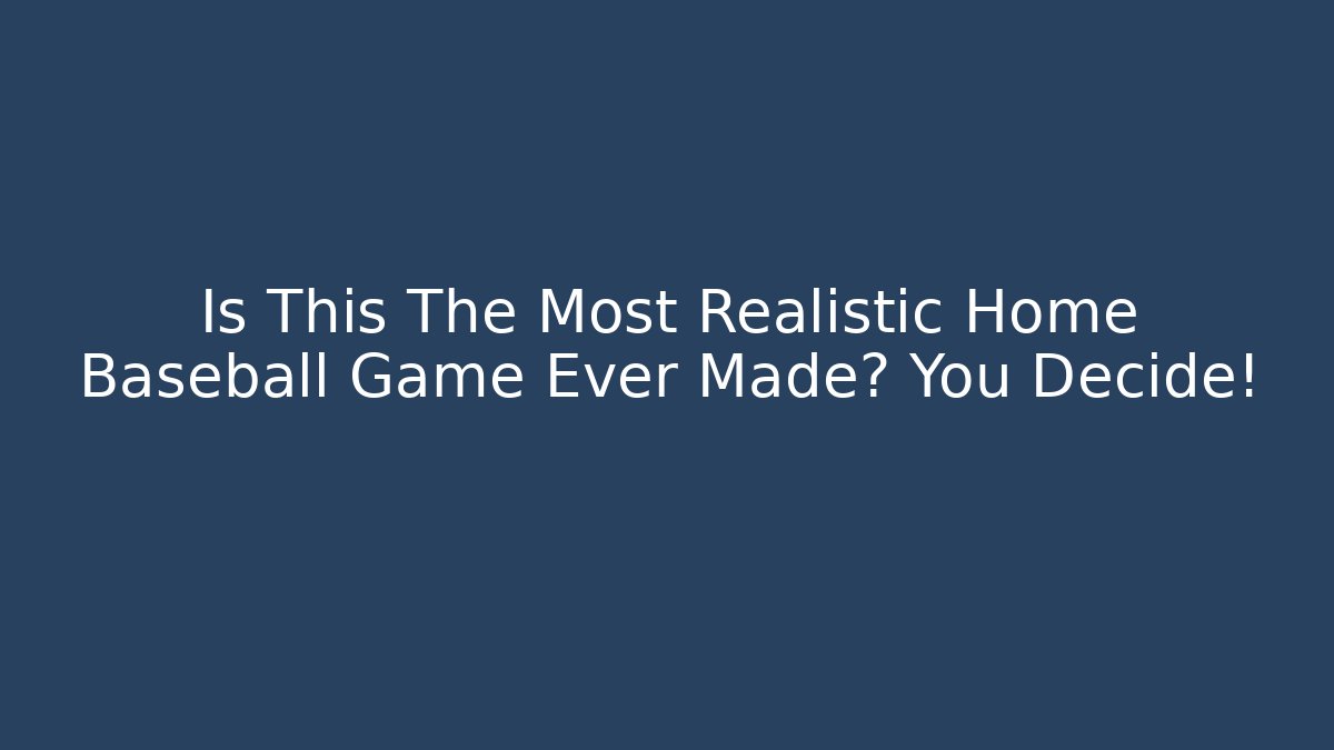 Is This The Most Realistic Home Baseball Game Ever Made? You Decide!