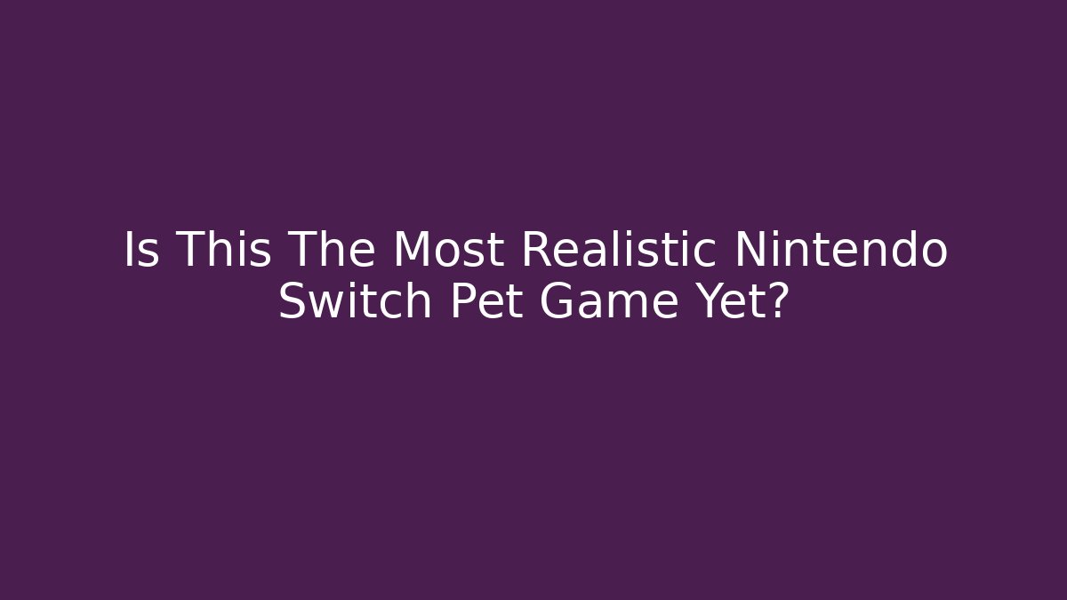Is This The Most Realistic Nintendo Switch Pet Game Yet?