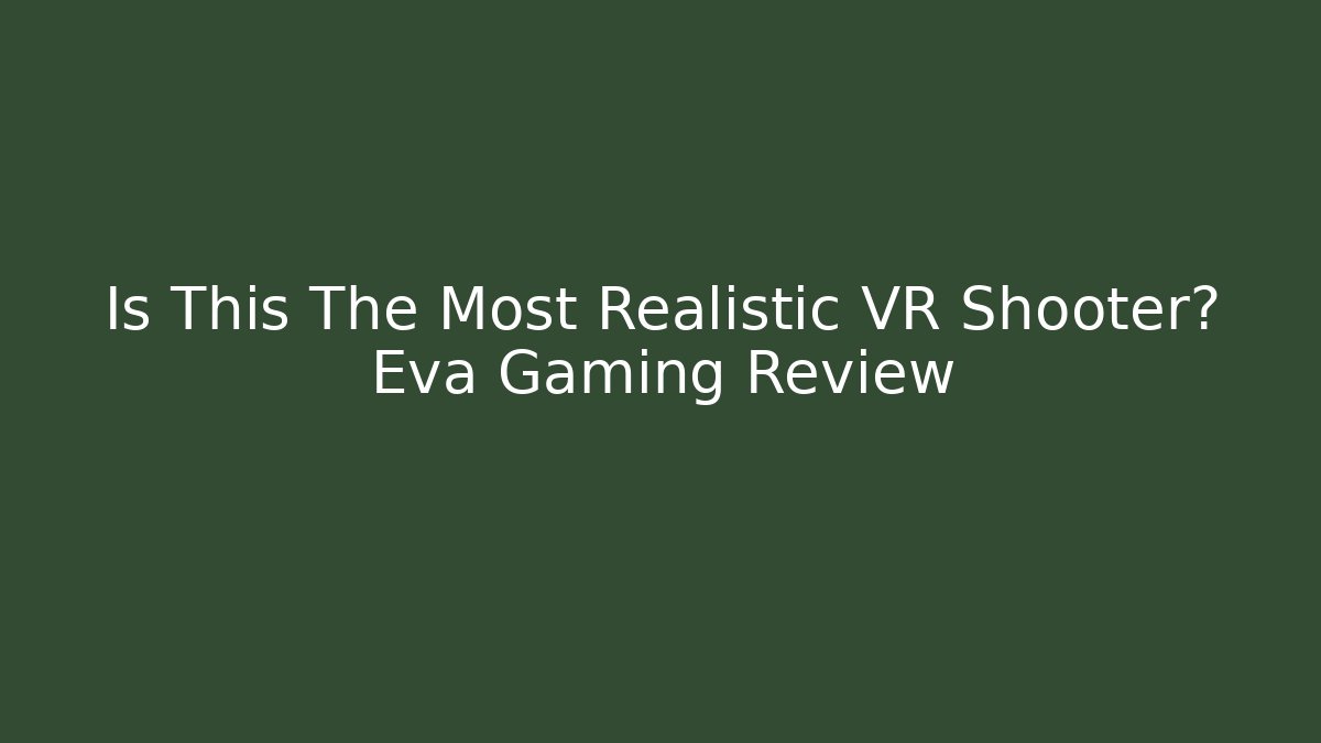 Is This The Most Realistic VR Shooter? Eva Gaming Review