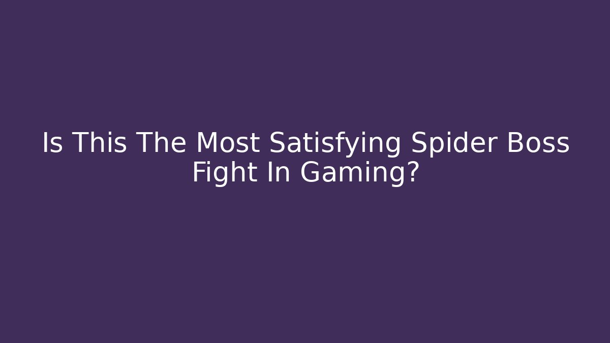 Is This The Most Satisfying Spider Boss Fight In Gaming? - Felix Cat Insurance
