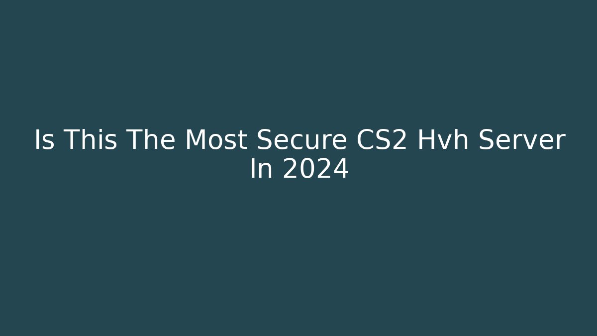 Is This The Most Secure CS2 Hvh Server In 2024 - Felix Cat Insurance