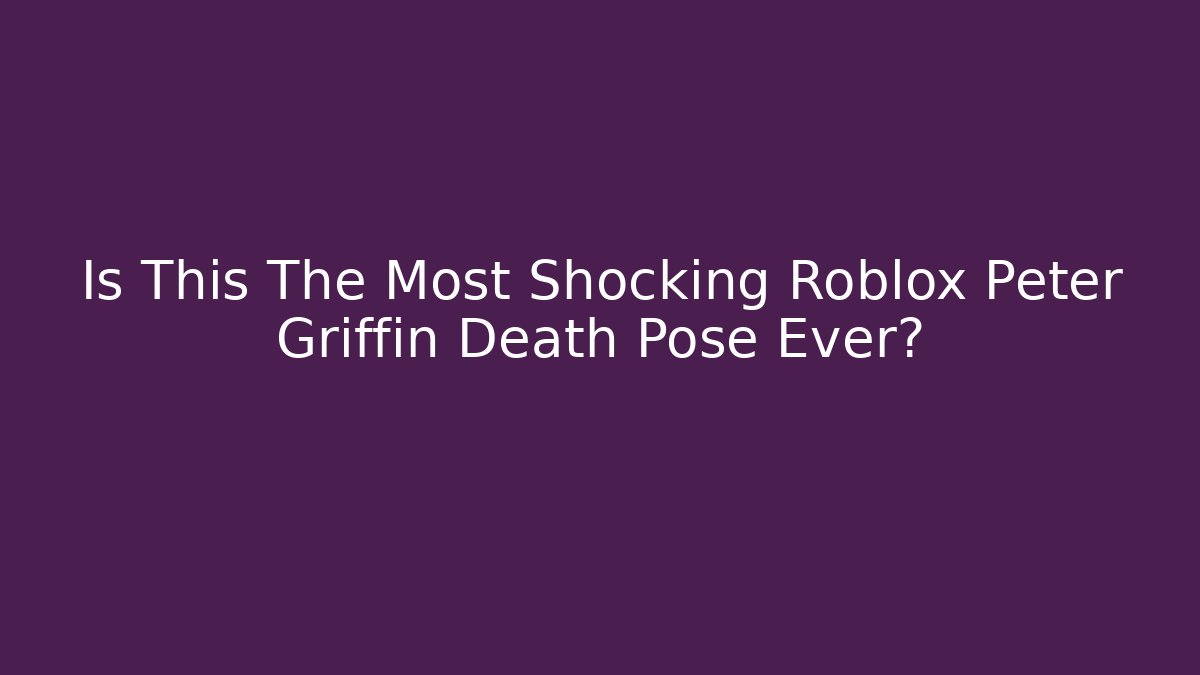 Is This The Most Shocking Roblox Peter Griffin Death Pose Ever? - Felix Cat Insurance