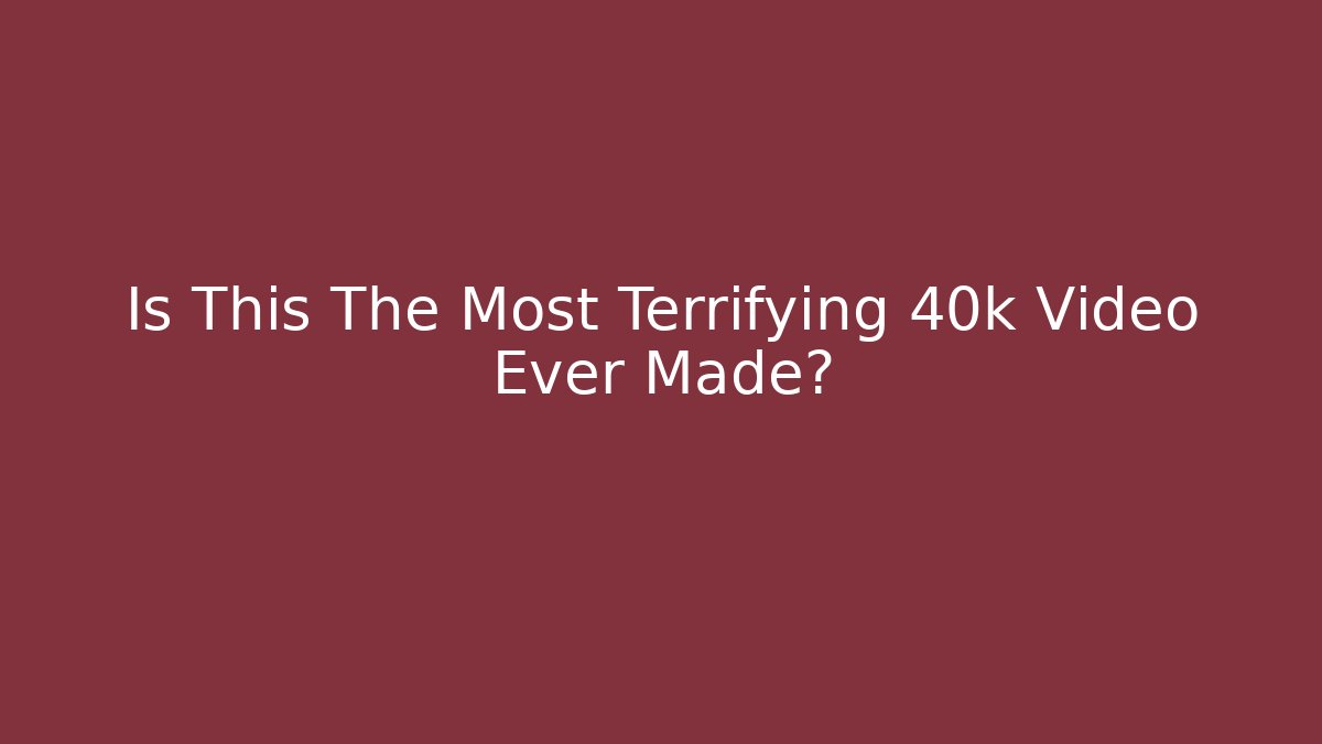Is This The Most Terrifying 40k Video Ever Made? - Felix Cat Insurance