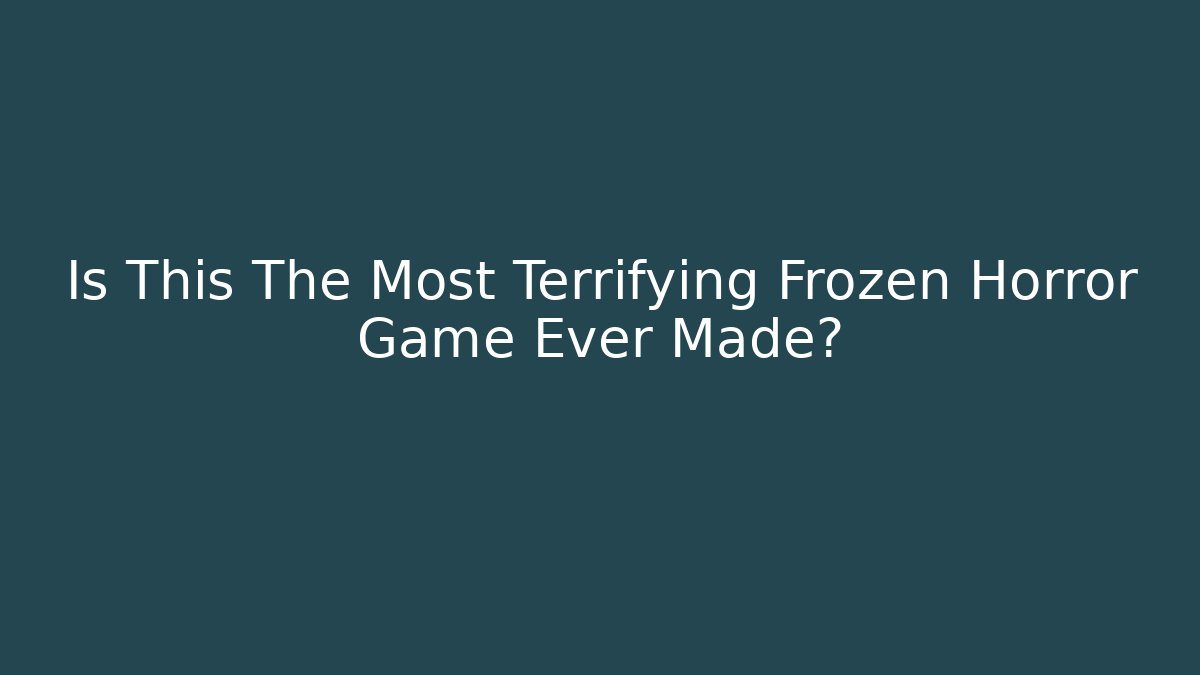 Is This The Most Terrifying Frozen Horror Game Ever Made?