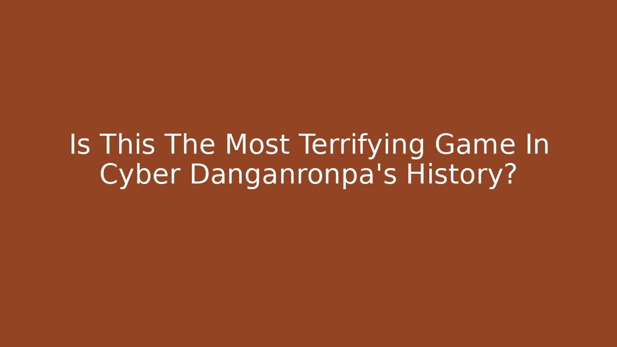 Is This The Most Terrifying Game In Cyber Danganronpa's History?