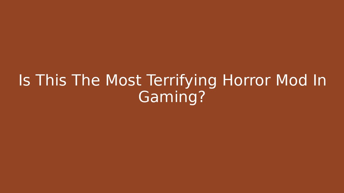 Is This The Most Terrifying Horror Mod In Gaming?