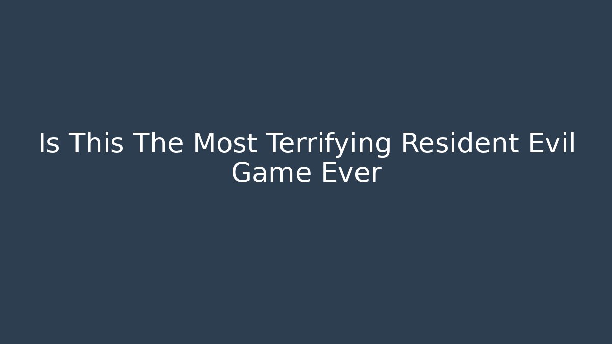 Is This The Most Terrifying Resident Evil Game Ever