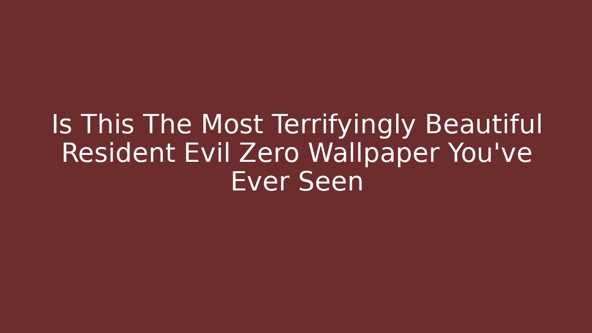 Is This The Most Terrifyingly Beautiful Resident Evil Zero Wallpaper You've Ever Seen - Felix Cat Insurance