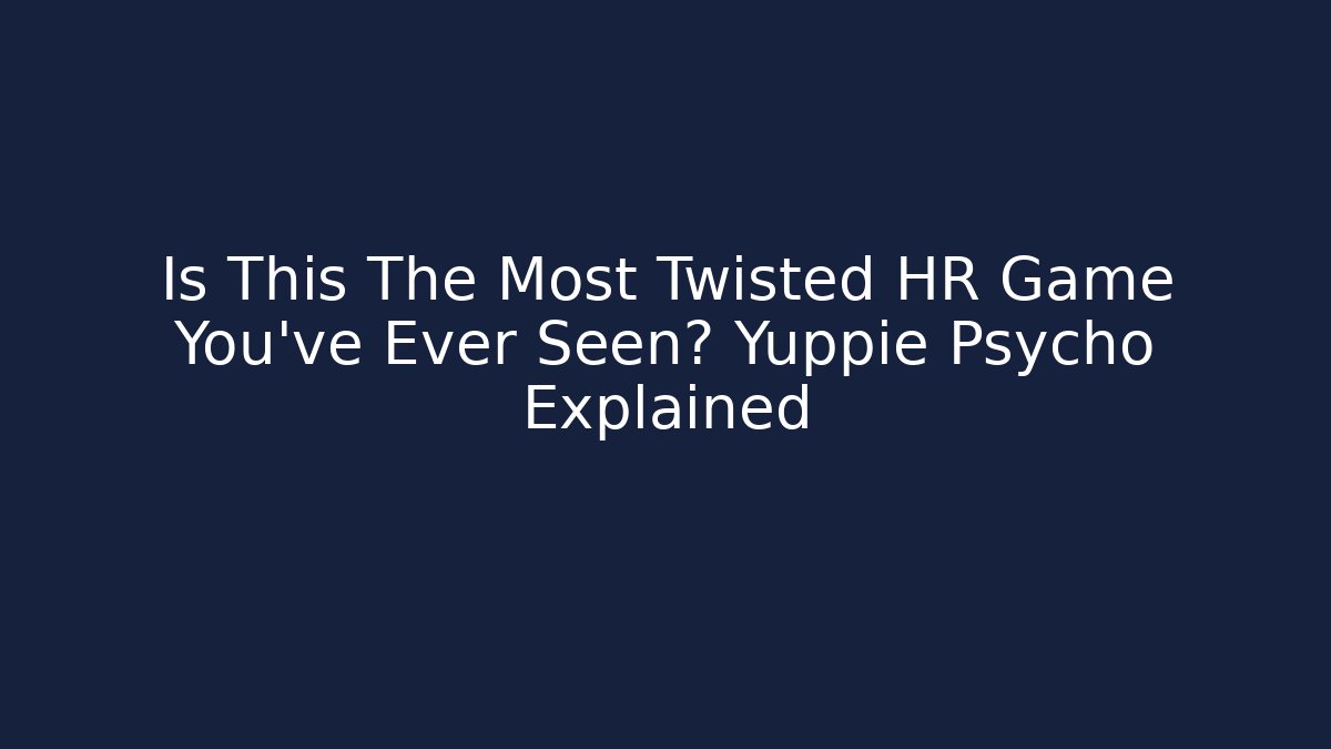 Is This The Most Twisted HR Game You've Ever Seen? Yuppie Psycho Explained