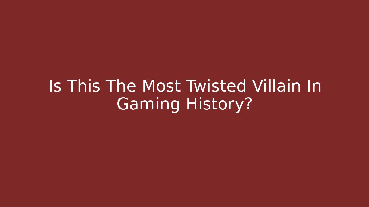 Is This The Most Twisted Villain In Gaming History?
