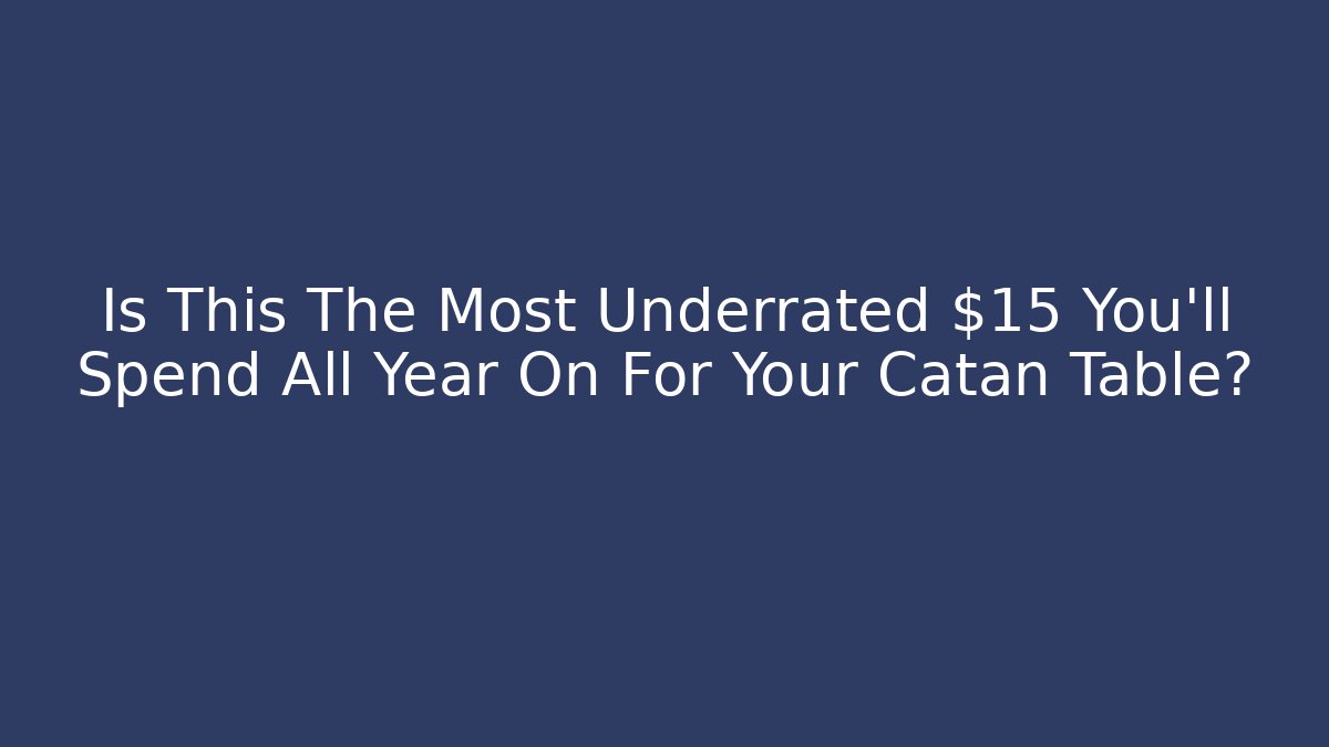 Is This The Most Underrated $15 You'll Spend All Year On For Your Catan Table?