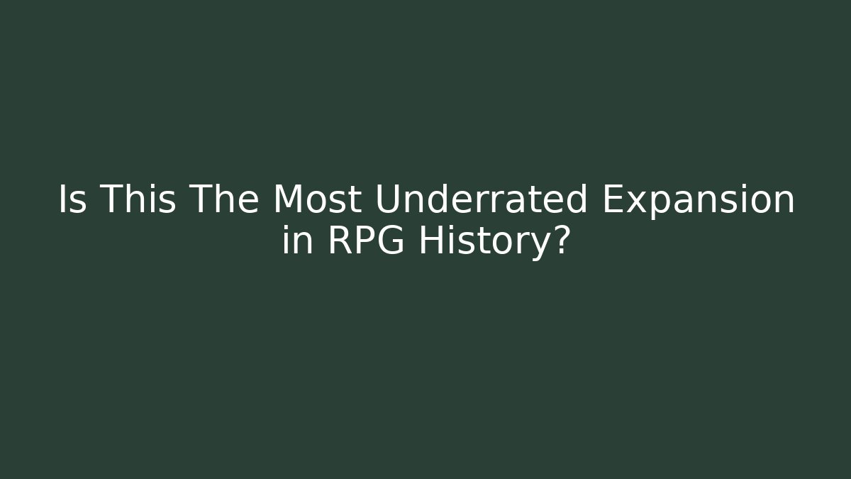 Is This The Most Underrated Expansion in RPG History?