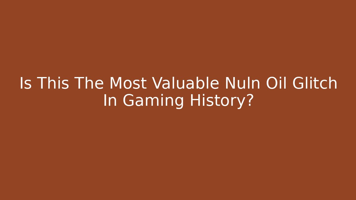 Is This The Most Valuable Nuln Oil Glitch In Gaming History?