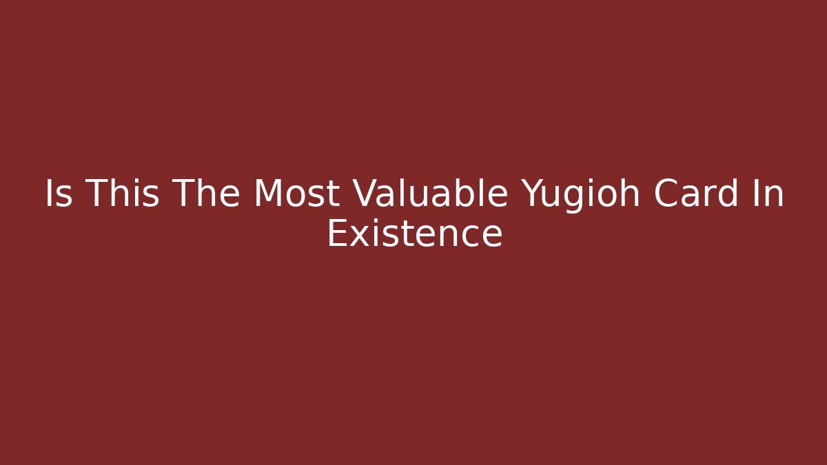 Is This The Most Valuable Yugioh Card In Existence