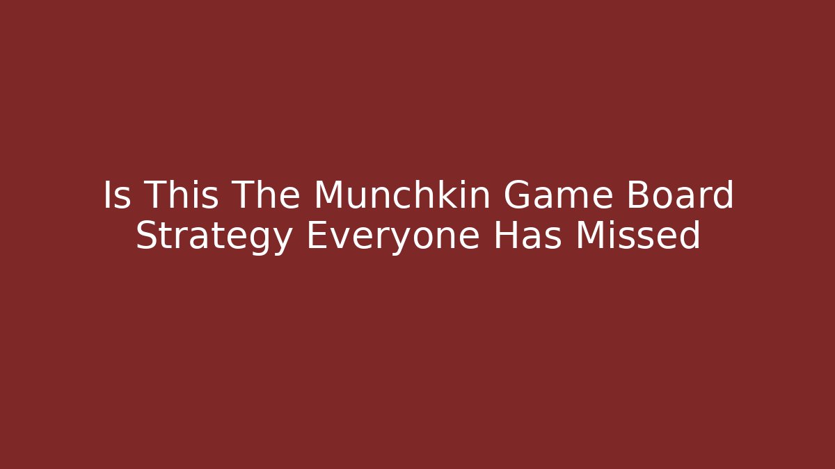 Is This The Munchkin Game Board Strategy Everyone Has Missed - Felix Cat Insurance